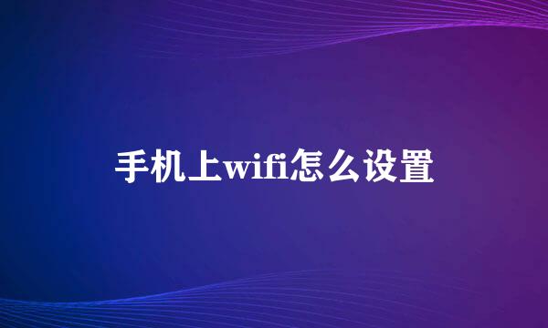 手机上wifi怎么设置