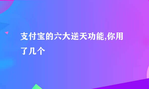 支付宝的六大逆天功能,你用了几个