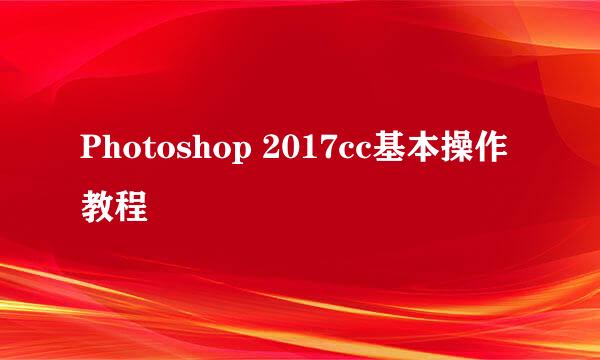 Photoshop 2017cc基本操作教程