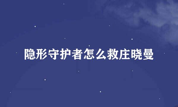 隐形守护者怎么救庄晓曼