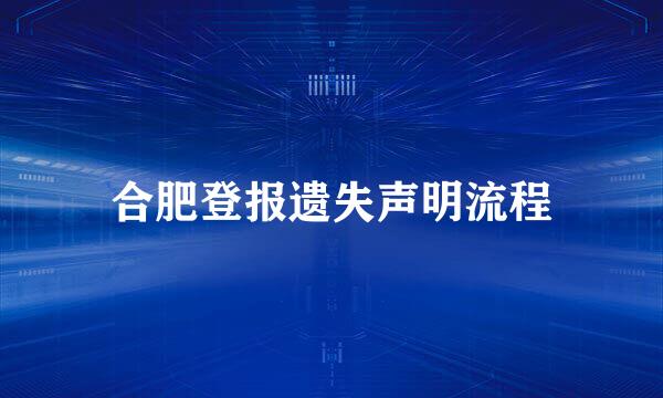 合肥登报遗失声明流程