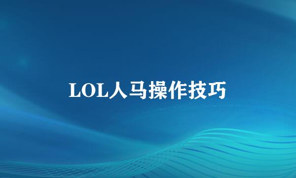 LOL人马操作技巧