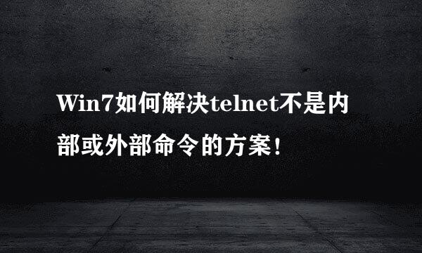 Win7如何解决telnet不是内部或外部命令的方案！