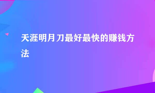 天涯明月刀最好最快的赚钱方法