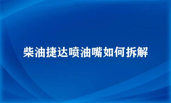 柴油捷达喷油嘴如何拆解