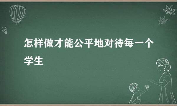 怎样做才能公平地对待每一个学生