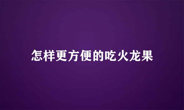 怎样更方便的吃火龙果