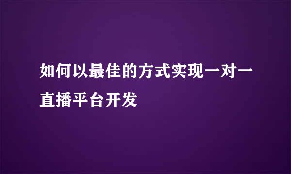 如何以最佳的方式实现一对一直播平台开发