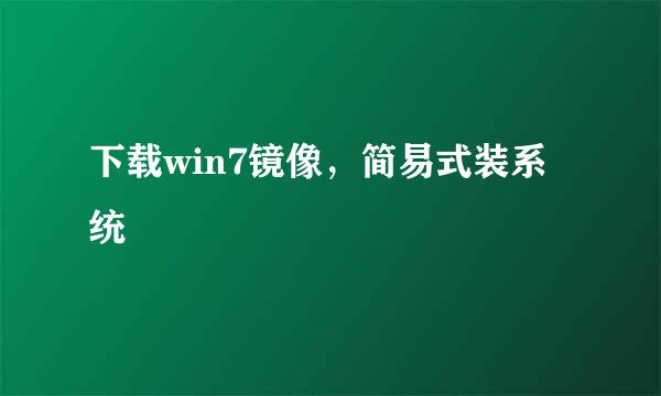 下载win7镜像，简易式装系统