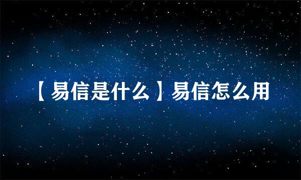 【易信是什么】易信怎么用