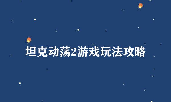 坦克动荡2游戏玩法攻略