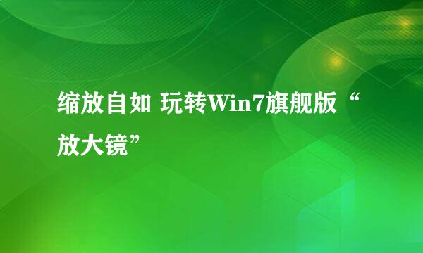 缩放自如 玩转Win7旗舰版“放大镜”