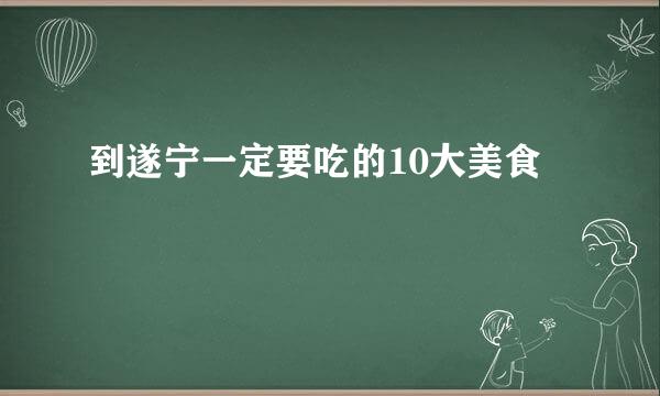 到遂宁一定要吃的10大美食