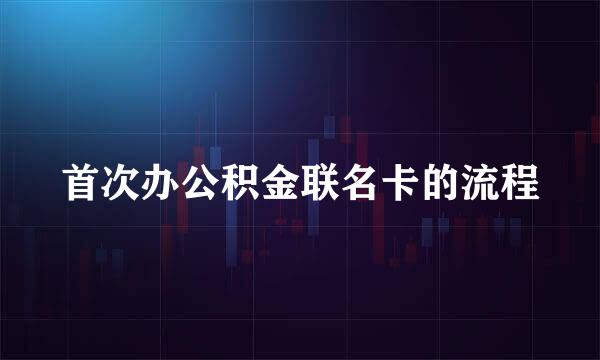 首次办公积金联名卡的流程