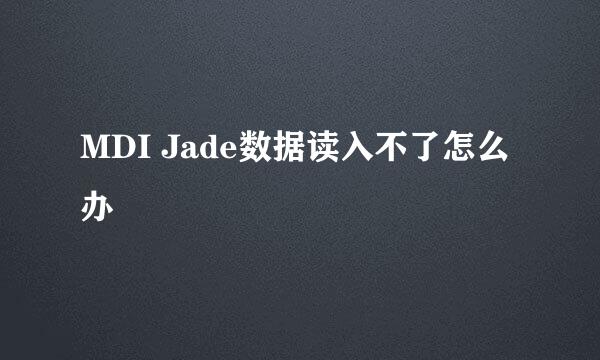 MDI Jade数据读入不了怎么办