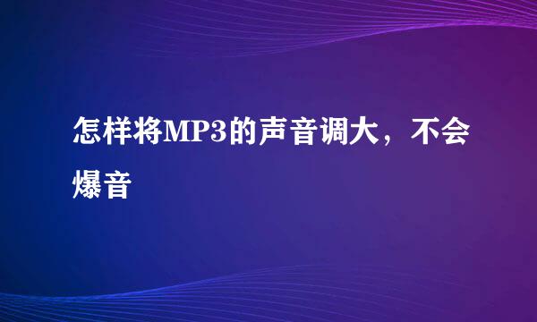 怎样将MP3的声音调大，不会爆音