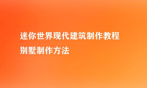 迷你世界现代建筑制作教程 别墅制作方法