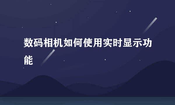 数码相机如何使用实时显示功能