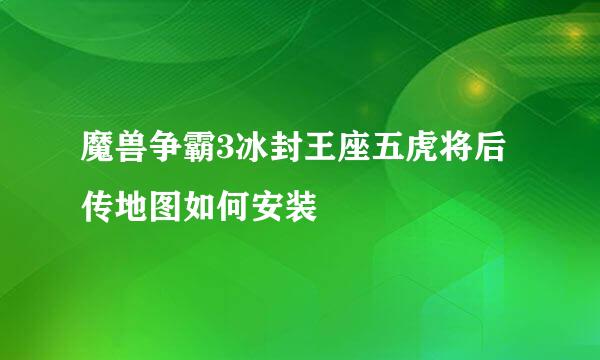 魔兽争霸3冰封王座五虎将后传地图如何安装