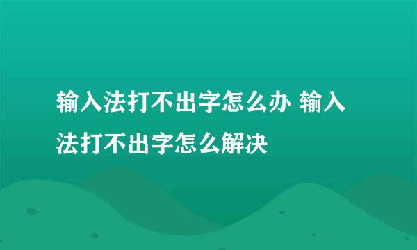 输入法打不出字怎么办 输入法打不出字怎么解决