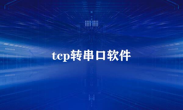 tcp转串口软件