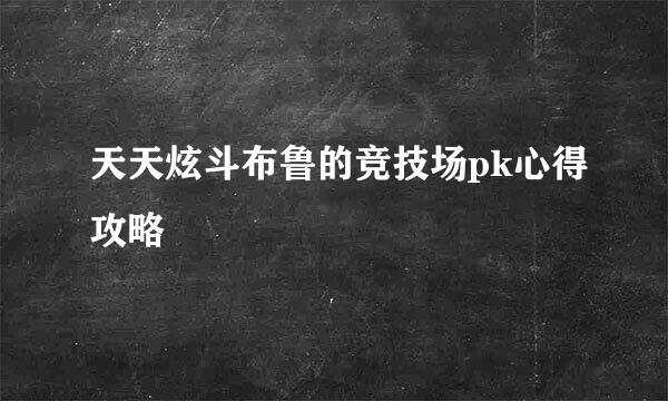 天天炫斗布鲁的竞技场pk心得攻略