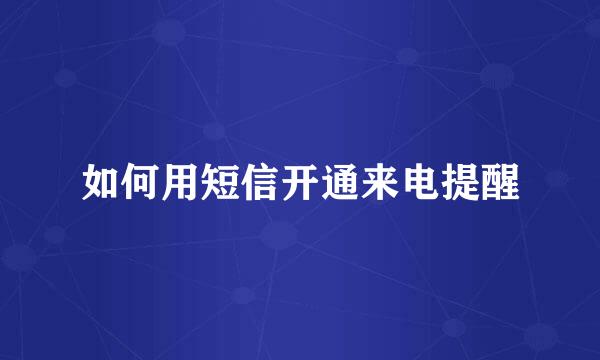 如何用短信开通来电提醒