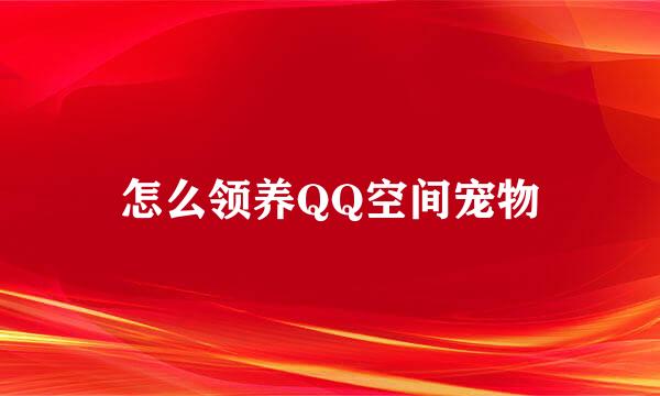 怎么领养QQ空间宠物