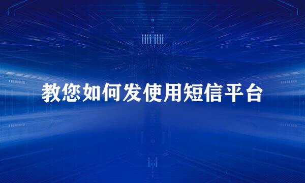 教您如何发使用短信平台