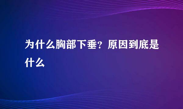 为什么胸部下垂？原因到底是什么