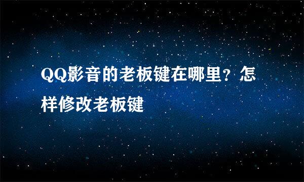 QQ影音的老板键在哪里？怎样修改老板键