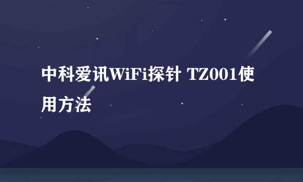 中科爱讯WiFi探针 TZ001使用方法