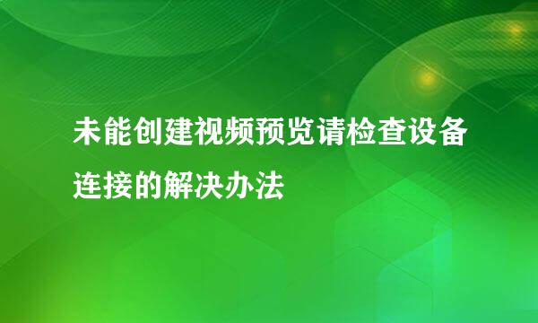 未能创建视频预览请检查设备连接的解决办法