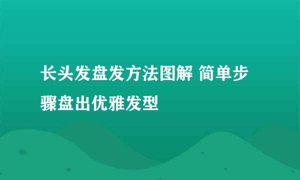 长头发盘发方法图解 简单步骤盘出优雅发型