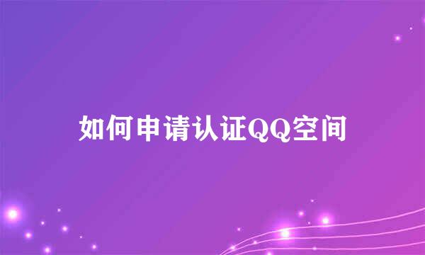 如何申请认证QQ空间