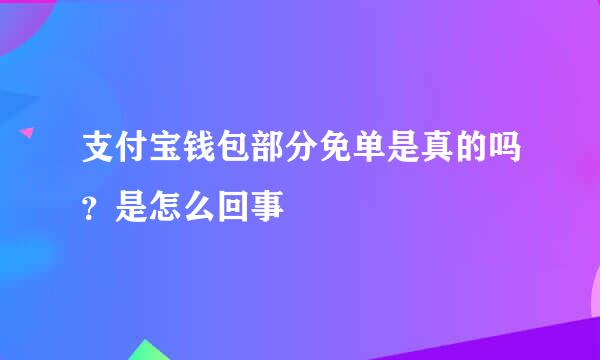 支付宝钱包部分免单是真的吗？是怎么回事