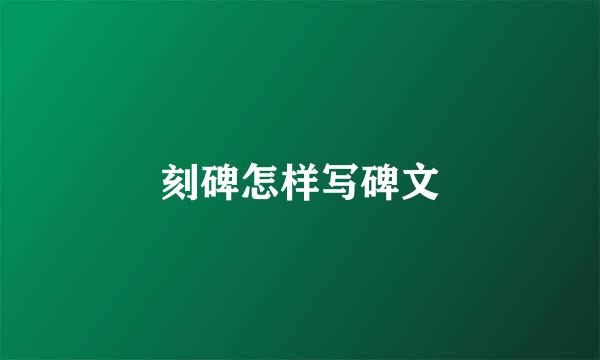 刻碑怎样写碑文