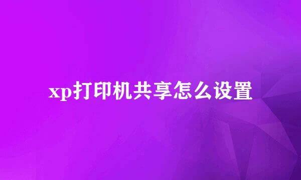 xp打印机共享怎么设置