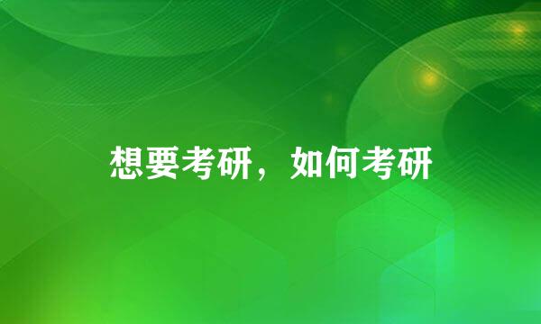 想要考研，如何考研