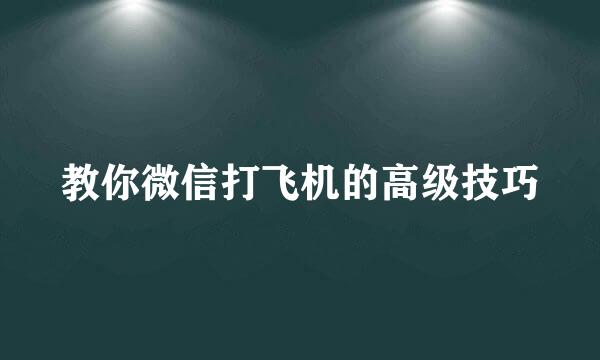 教你微信打飞机的高级技巧