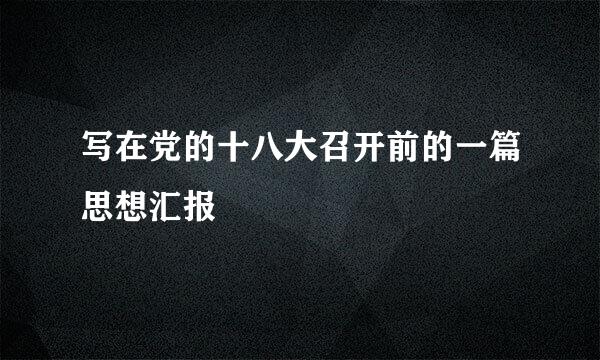 写在党的十八大召开前的一篇思想汇报