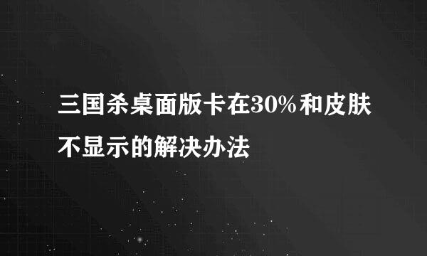 三国杀桌面版卡在30%和皮肤不显示的解决办法