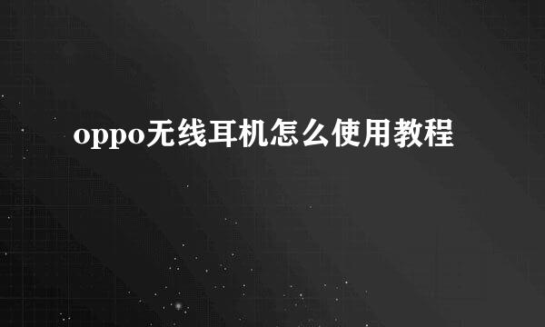 oppo无线耳机怎么使用教程