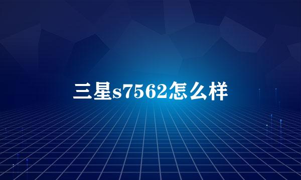 三星s7562怎么样