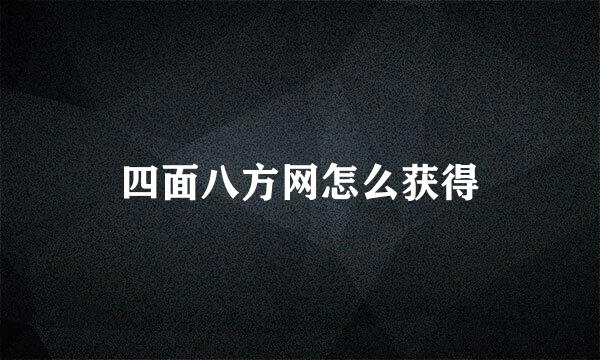 四面八方网怎么获得