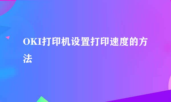 OKI打印机设置打印速度的方法