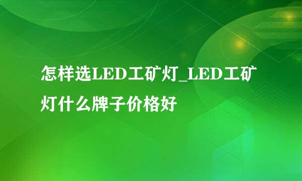 怎样选LED工矿灯_LED工矿灯什么牌子价格好