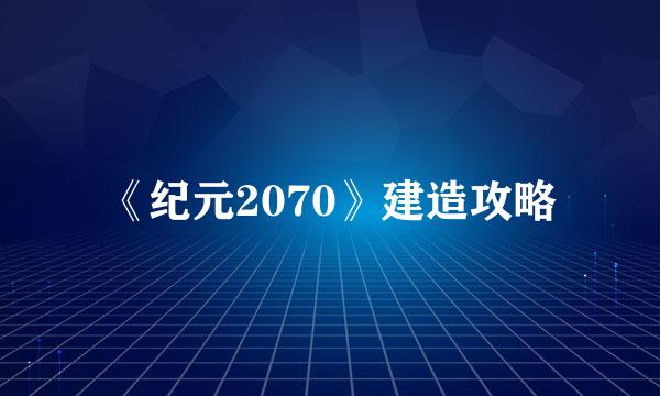 《纪元2070》建造攻略