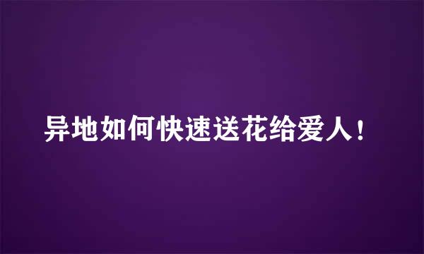 异地如何快速送花给爱人！