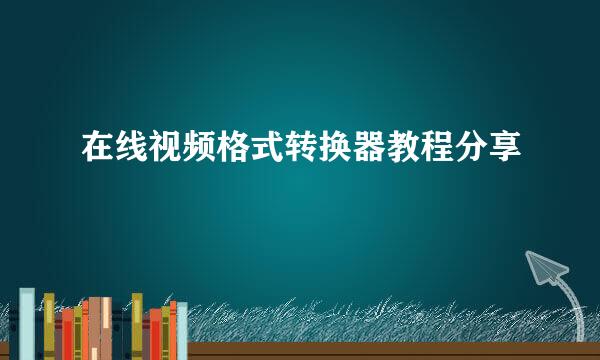 在线视频格式转换器教程分享